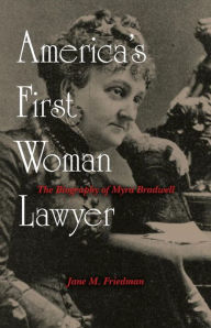 America's First Woman Lawyer: The Biography of Myra Bradwell