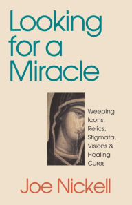 Title: Looking for a Miracle, Author: Joe Nickell