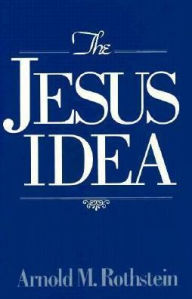 Title: The Jesus Idea, Author: Arnold M. Rothstein