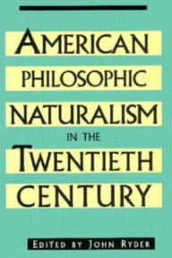 Title: American Philosophic Naturalism in the Twentieth Century, Author: John Ryder