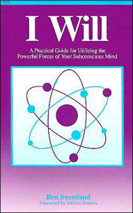 I Will: A Practical Guide for Utilizing the Powerful Forces of Your Subconcious Mind