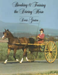 Title: Breaking and Training the Driving Horse: A Detailed and Comprehensive Study (Revised, Expanded), Author: Doris Ganton