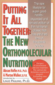 Title: Putting It All Together: The New Orthomolecular Nutrition / Edition 1, Author: Abram Hoffer