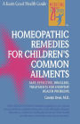 Homeopathic Remedies for Children's Common Ailments: Safe, effective, drugless treatments for everyday health problems