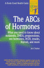 The ABC's of Hormones: What You Need to Know about Melatonin, DHEA, Pregnenolone, Sex Hormones, HGH, Insulin, Thyroid, and More