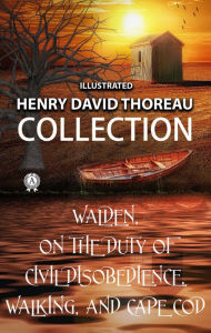 Title: Henry David Thoreau Collection. Illustrated: Walden, On the Duty of Civil Disobedience, Walking, and Cape Cod, Author: Henry David Thoreau
