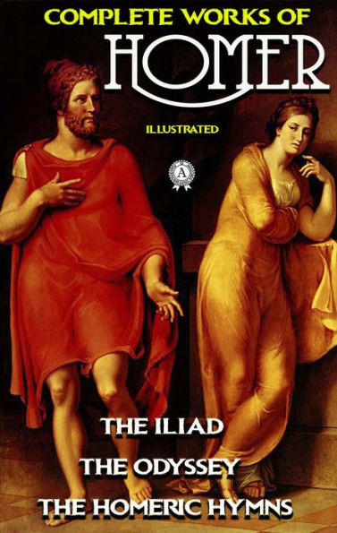 Complete Works of Homer. Illustrated: The Iliad, The Odyssey, The Homeric Hymns