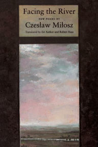 Title: Facing The River, Author: Czeslaw Milosz