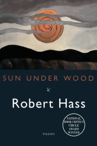Title: Sun Under Wood, Author: Robert Hass