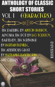 Title: Anthology of Classic Short Stories. Vol. 1 (Characters): The Darling by Anton Chekhov, Alyosha the Pot by Leo Tolstoy, Bartleby, The Scrivener by Herman Melville, The Ambitious Guest by Nathaniel Hawthorne and others, Author: Anton Chekhov