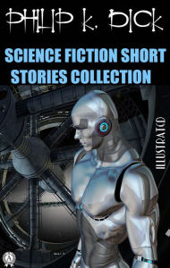Title: Philip K. Dick. Science Fiction Short Stories Collection. Illustrated, Author: Philip K. Dick