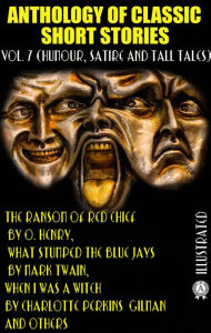 Title: Anthology of Classic Short Stories. Vol. 7 (Humour, Satire and Tall Tales): The Ransom of Red Chief by O. Henry, What Stumped the Blue Jays by Mark Twain, When I Was a Witch by Charlotte Perkins Gilman and others, Author: O. Henry