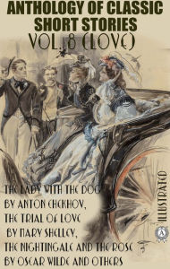 Title: Anthology of Classic Short Stories. Vol. 8 (Love): The Lady with the Dog by Anton Chekhov, The Trial of Love by Mary Shelley, The Nightingale and the Rose by Oscar Wilde and others, Author: Anthony Trollope