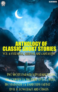 Title: Anthology of Classic Short Stories. Vol. 6 (Strange, Surreal and Fantastic): Two Short Parables by Franz Kafka, The Country of the Blind by H. G. Wells, The Statement of Randolph Carter by H. P. Lovecraft and others, Author: Franz Kafka