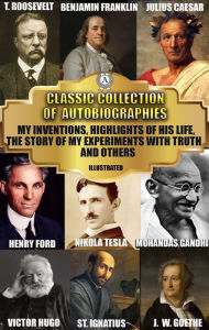 Title: Classic Collection of Autobiographies: My Inventions, Highlights of His Life, The Story of My Experiments with Truth and others, Author: Flavius Josephus