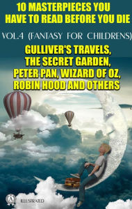 Title: 10 Masterpieces You Have to Read Before You Die, Vol.4 (Fantasy for childrens): Gulliver's Travels, The Secret Garden, Peter Pan, Wizard of Oz, Robin Hood and others, Author: Jonathan Swift
