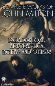 Title: Complete Works of John Milton. Illustrated: Paradise Lost, Areopagitica, Lycidas and others, Author: John Milton
