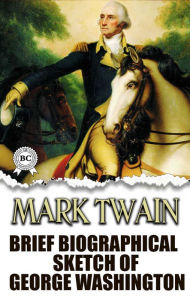 Title: Brief Biographical Sketch of George Washington, Author: Mark Twain