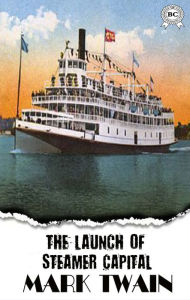 Title: The Launch of the Steamer Capital, Author: Mark Twain