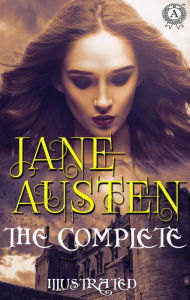 Title: The Complete Works of Jane Austen. Illustrated: Pride and Prejudice, Sense and Sensibility, Mansfield Park, Northanger Abbey, Emma and others, Author: Jane Austen