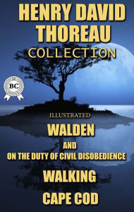 Title: Henry David Thoreau Collection. Illustrated: Walden, On the Duty of Civil Disobedience, Walking, Cape Cod, Author: Henry David Thoreau