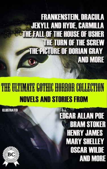 The Ultimate Gothic Horror Collection: Novels and Stories from Edgar Allan Poe; Bram Stoker, Henry James, Mary Shelley, Oscar Wilde; and more. Illustrated: Frankenstein; Dracula; Jekyll and Hyde; Carmilla; The Fall of the House of Usher; The Turn of the S