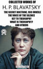 The Collected Works of H. P. Blavatsky. Illustrated: The Secret Doctrine, Isis Unveiled, The Voice of the Silence, Key To Theosophy, What Is Theosophy? and others