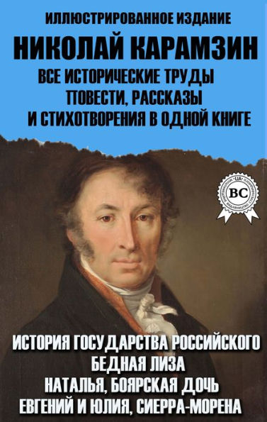 Nikolai Karamzin. All historical works, novels, short stories and poems in one book. Illustrated edition: History of the Russian State, Poor Liza, Natalia, boyar daughter, Eugene and Julia, Sierra Morena
