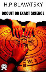 Title: Occult or Exact Science?, Author: H.P. Blavatsky