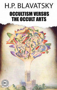 Title: Occultism Versus The Occult Arts, Author: H.P. Blavatsky