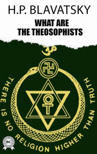 Title: What are the Theosophists, Author: H.P. Blavatsky