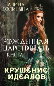 Title: Born to reign Book one. The collapse of ideals, Author: Galina Golitsyna