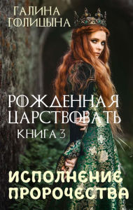 Title: Born to reign Book three. Fulfillment of prophecy, Author: Galina Golitsyna