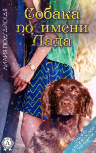 Title: A dog named Lada. Fairy tales for an adult woman, Author: Lilia Podgayskaya