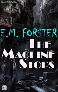 Title: The Machine Stops. Illustrated, Author: E. M. Forster
