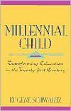 Title: Millennial Child : Transforming Education in the 21st Century, Author: Eugene Schwarz