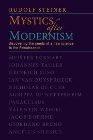 Title: Mystics After Modernism: Discovering the Seeds of a New Science in the Renaissance (Cw 7), Author: Rudolf Steiner