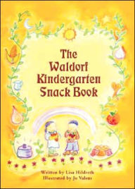 Title: The Waldorf Kindergarten Snack Book, Author: Lisa Hildreth