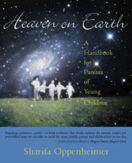 Title: Heaven on Earth: A Handbook for Parents of Young Children, Author: Sharifa Oppenheimer