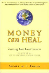 Money Can Heal: Evolving Our Consciousness: The Story of RSF and Its Innovations in Social Finance