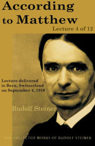 Title: According to Matthew: Lecture 4 of 12: Lecture delivered in Bern, Switzerland on September 4, 1910; from The Collected Works of Rudolf Steiner, Author: Rudolf Steiner