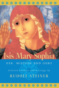 Title: Isis Mary Sophia: Her Mission and Ours, Author: Rudolf Steiner