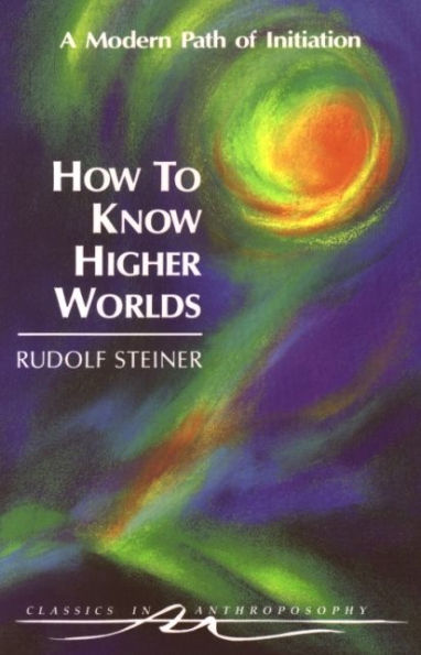 How to Know Higher Worlds: A Modern Path of Initiation