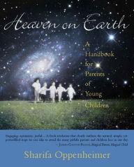 Title: Heaven on Earth: A Handbook for Parents of Young Children, Author: Sharifa Oppenheimer