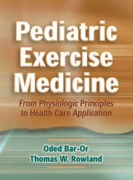 Pediatric Exercise Medicine: From Physiologic Principles to Health Care Application / Edition 1