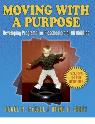 Title: Moving With A Purpose: Developing Programs for Preschoolers of All Abilities / Edition 1, Author: Renee McCall