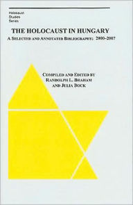 Title: The Holocaust in Hungary: A Selected and Compiled Bibliography: 2000-2007, Author: Randolph Braham