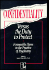 Confidentiality Versus the Duty to Protect: Foreseeable Harm in the Practice of Psychiatry