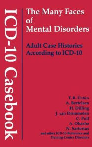 Title: ICD-10 Casebook: The Many Faces of Mental Disorders--Adult Case Histories According to ICD-10 / Edition 1, Author: T. B. Ustun MD