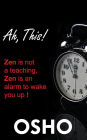 Ah This!: Zen Is Not a Teaching, Zen Is an Alarm to Wake You Up!